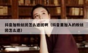 抖音加粉丝团怎么退团啊（抖音里加入的粉丝团怎么退）