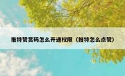 推特赞赏码怎么开通权限（推特怎么点赞）
