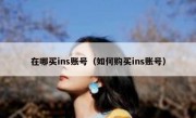 在哪买ins账号（如何购买ins账号）