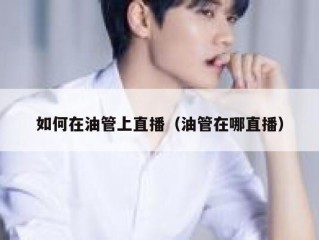 如何在油管上直播（油管在哪直播）