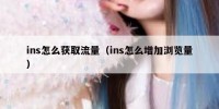 ins怎么获取流量（ins怎么增加浏览量）