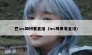 在ins如何看直播（ins哪里看直播）