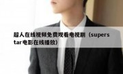 超人在线视频免费观看电视剧（superstar电影在线播放）