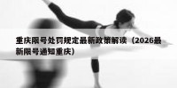 重庆限号处罚规定最新政策解读（2026最新限号通知重庆）