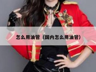 怎么用油管（国内怎么用油管）