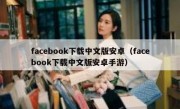 facebook下载中文版安卓（facebook下载中文版安卓手游）