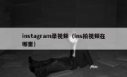 instagram录视频（ins拍视频在哪里）