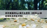 派币里面的kyc是什么意思（派币kyc前还有机会改名字吗）