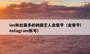ins粉丝最多的韩国艺人金泰亨（金泰亨instagram账号）