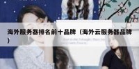 海外服务器排名前十品牌（海外云服务器品牌）