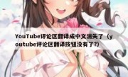 YouTube评论区翻译成中文消失了（youtube评论区翻译按钮没有了?）