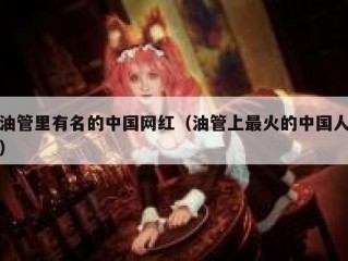 油管里有名的中国网红（油管上最火的中国人）