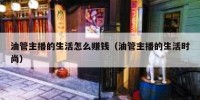 油管主播的生活怎么赚钱（油管主播的生活时尚）