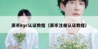 派币kyc认证教程（派币注册认证教程）