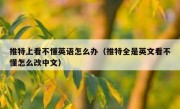 推特上看不懂英语怎么办（推特全是英文看不懂怎么改中文）