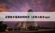点赞助手是真的吗知乎（点赞小助手app）