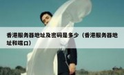 香港服务器地址及密码是多少（香港服务器地址和端口）