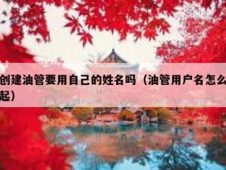创建油管要用自己的姓名吗（油管用户名怎么起）