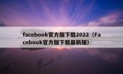 facebook官方版下载2022（Facebook官方版下载最新版）