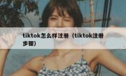 tiktok怎么样注册（tiktok注册步骤）