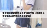 重庆限号规定最新消息查询表下载（重庆限号规定最新消息查询表下载安装）