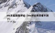 ins不能回复评论（ins评论突然看不到了）