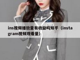 ins视频播放量有收益吗知乎（instagram视频观看量）