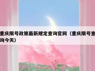 重庆限号政策最新规定查询官网（重庆限号查询今天）