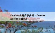facebook开户多少钱（facebook注册花钱吗）