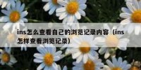 ins怎么查看自己的浏览记录内容（ins怎样查看浏览记录）