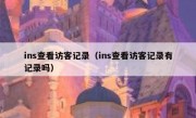 ins查看访客记录（ins查看访客记录有记录吗）