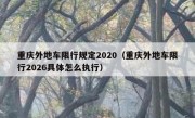 重庆外地车限行规定2020（重庆外地车限行2026具体怎么执行）