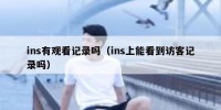 ins有观看记录吗（ins上能看到访客记录吗）