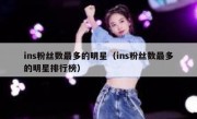 ins粉丝数最多的明星（ins粉丝数最多的明星排行榜）