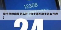 快手涨粉功能怎么开（快手涨粉助手怎么开通）