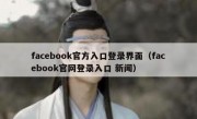 facebook官方入口登录界面（facebook官网登录入口 新闻）