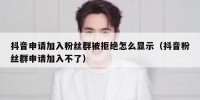 抖音申请加入粉丝群被拒绝怎么显示（抖音粉丝群申请加入不了）