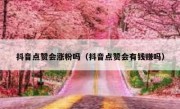 抖音点赞会涨粉吗（抖音点赞会有钱赚吗）