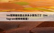 ins视频播放量达到多少算热门了（instagram视频观看量）