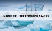 抖音里粉丝团（抖音里粉丝团勋章怎么点亮）