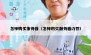 怎样购买服务器（怎样购买服务器内存）