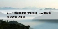 ins上的视频谁看过知道吗（ins视频能看到观看记录吗）