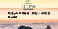 联通iptv如何连接（联通iptv如何连接wifi）