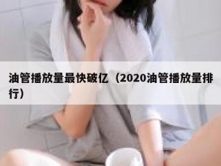 油管播放量最快破亿（2020油管播放量排行）