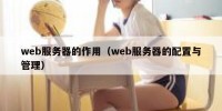 web服务器的作用（web服务器的配置与管理）