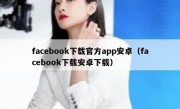 facebook下载官方app安卓（facebook下载安卓下载）
