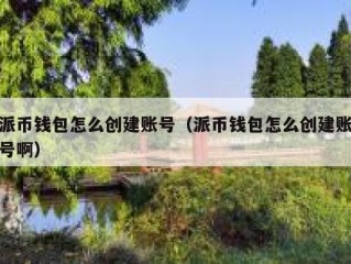 派币钱包怎么创建账号（派币钱包怎么创建账号啊）