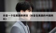 抖音一个在美国的博主（抖音在美国的中国网红）