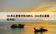 ins怎么查看浏览过的人（ins怎么看最近浏览）