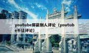 youtube屏蔽别人评论（youtube不让评论）